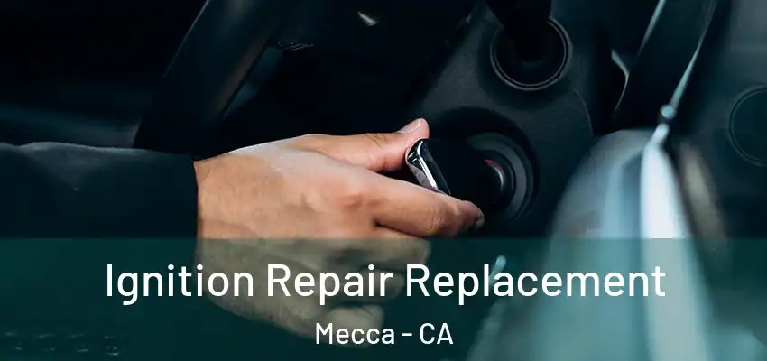 Ignition Repair Replacement Mecca - CA